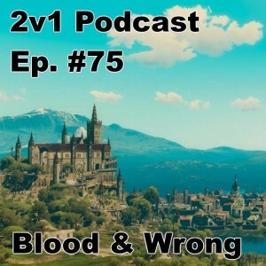 Ep. #75 - Blood & Wrong