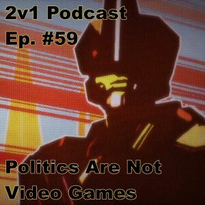 Ep. #59 - Politics Are Not Video Games