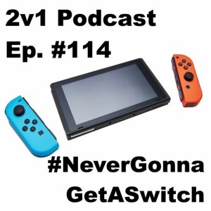 Ep. #114 - #NeverGonnaGetASwitch