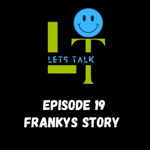 LT Lets Talk Episode 19- Frankys Story