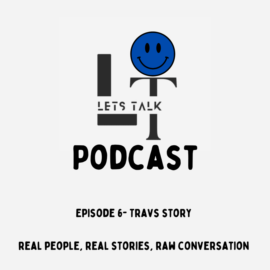 Lets Talk Episode 6- Travs Story