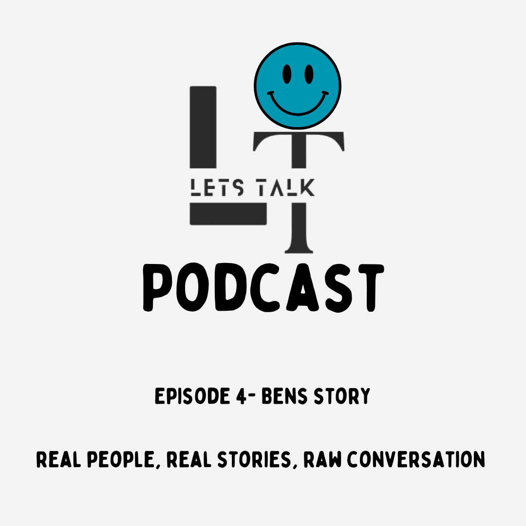 Lets Talk Episode 4- Bens Story