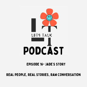 LT Lets Talk Episode 17- Jades story