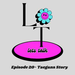 LT Lets Talk Episode 20- Taegans Story