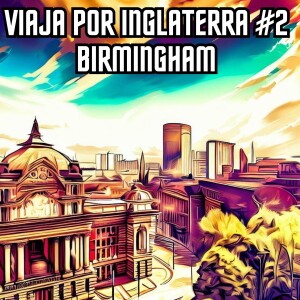 Birmingham, Viaja por Inglaterra #2