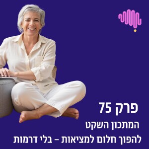 פרק 75 - המתכון השקט להפוך חלום למציאות – בלי דרמות