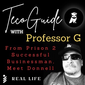 Teco Guide with Professor G - Real Life Series/Episode #1: From Prison 2 Successful Businessman, Meet Donnell Livingston