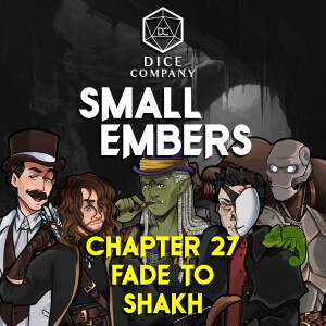 Small Embers: Chapter 27 - Fade to Shakh