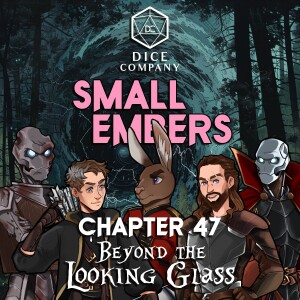 Small Embers: Chapter 47 - Beyond the Looking Glass