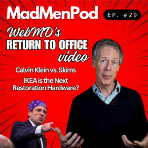 Ep. #29 WebMD's Return to Office Video, That Calvin Klein ad, and Ikea plays in the big leagues