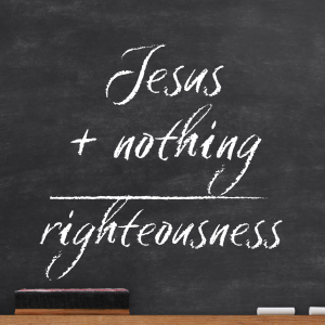 Jesus + Nothing = Righteousness