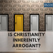 Is Christianity Inherently Arrogant?