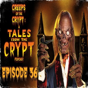 CREEPS OF THE CRYPT: A TALES FROM THE CRYPT PODCAST - EP. 36