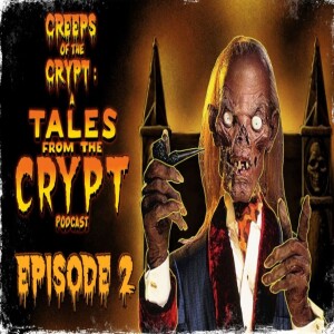 CREEPS OF THE CRYPT: A TALES FROM THE CRYPT PODCAST - EP. 2