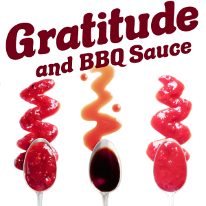 Gratitude...and BBQ Sauce!