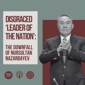 Disgraced ’Leader of the Nation’: the Downfall of Nursultan Nazarbayev
