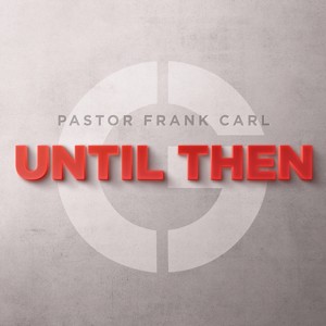 The Second Coming of Christ (Pt. 2) - Until Then Series (Final) - Pastor Frank Carl