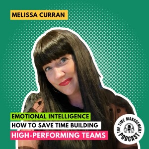 086 Using Emotional Intelligence to Save Time: Building High-Performing Teams with Melissa Curran