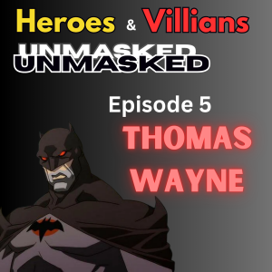 Heroes and Villains Unmasked: Episode 5: Thomas Wayne
