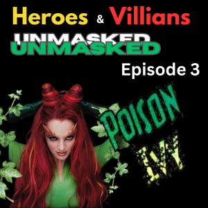 Heroes and Villains Unmasked: Episode 3: Poison Ivy