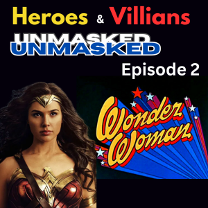Heroes and Villains Unmasked: Episode 2: Wonder Woman