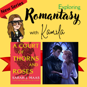 Exploring Romantasy with Kamila, A Court of Thorns & Roses