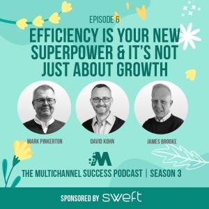 Efficiency is your new superpower & it’s not just about growth Multichannel Success podcast S3e6
