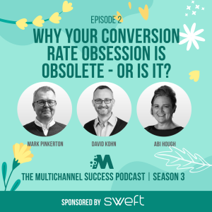 Why your conversion rate obsession is obsolete - or is it? Multichannel Success Podcast S3e2