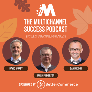 Understanding Headless Commerce - The Multichannel Success Podcast S2E3 with Vikram Saxena from Better Commerce