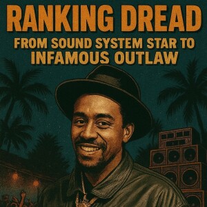 Ranking Dread: From Sound System Star to Infamous Outlaw