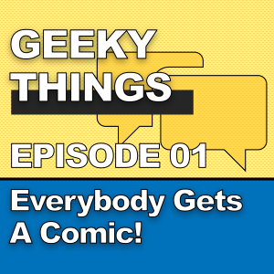 Geeky Things [Pilot] Everyone gets a comic! Eric