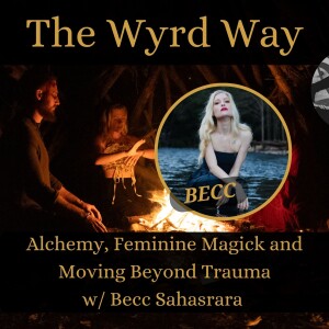 Alchemy, Feminine Magick and Moving Beyond Trauma w/ Becc Sahasrara