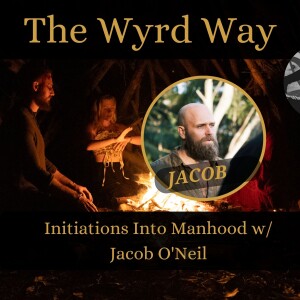 Initiations of Manhood w/Jacob O’neil