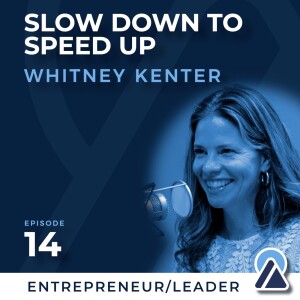 #14 - Whitney Kenter: Slow Down to Speed Up