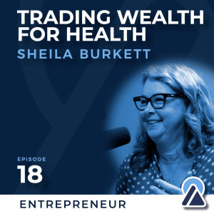#18 - Sheila Burkett: Trading Wealth for Health