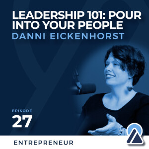#27 - Danni Eickenhorst: Leadership  101: Pour Into Your People