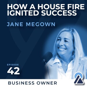 #42 - Jane Megown: How a House Fire Ignited Success