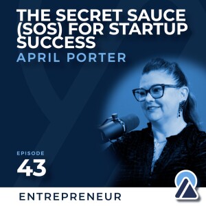 #43 - April Porter: The Secret Sauce (SOS) For Startup Success