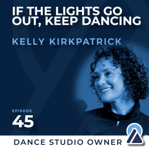 #45 - Kelly Kirkpatrick: If the Light Go Out, Keep Dancing