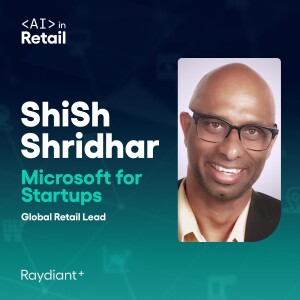 Microsoft’s ShiSh Shridhar on Emerging Retail Technology and Innovation
