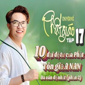 Chuyện Kể Phật Giáo Tập 17 : Tôn Giả A Nan_ Đa Văn Đệ Nhất (Phần 2)