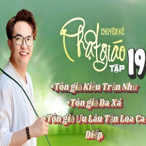 Chuyện Kể Phật Giáo Tập 19: Tôn Giả Kiều Trần Như | Tôn Giả Da Xá | Tôn Giả Ưu Lâu Tần Loa Ca Diếp