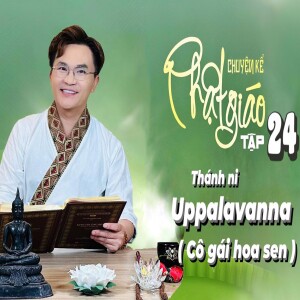 Chuyện Kể Phật Giáo Tập 24: Thánh Ni Uppalavanna (Cô Gái Hoa Sen)