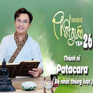 Chuyện Kể Phật Giáo Tập 26: Thánh Ni Patacara| Đệ Nhất Thông Luật