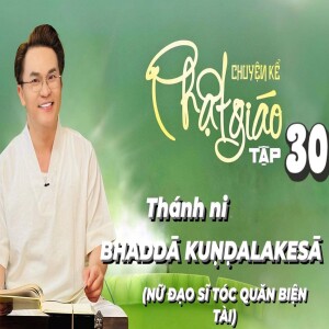 Chuyện Kể Phật Giáo Tập 30:Thánh Ni Bhaddà Kundalakesà (Nữ Đạo Sĩ Tóc Quăn Biện Tài)