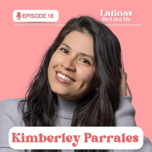 EP 18. Kimberley Parrales: Living fearlessly and embracing authenticity