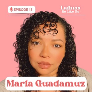 EP 13. Marla Guadamuz: From teen mom to mental health therapist
