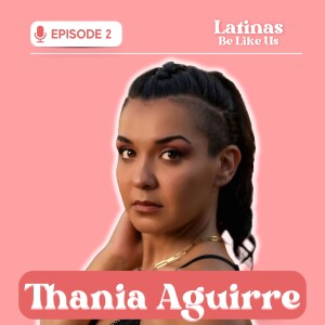 EP 2. Thania Aguirre: How to be a Jefa