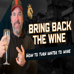 Bring Back The Wine | How To Turn Water To Wine | Ep. 20