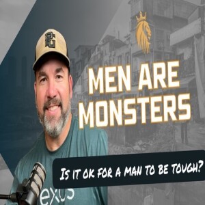 Men Are Monsters | Is It Ok For Men To Be Tough? | Kingsman Podcast | Ep. 30